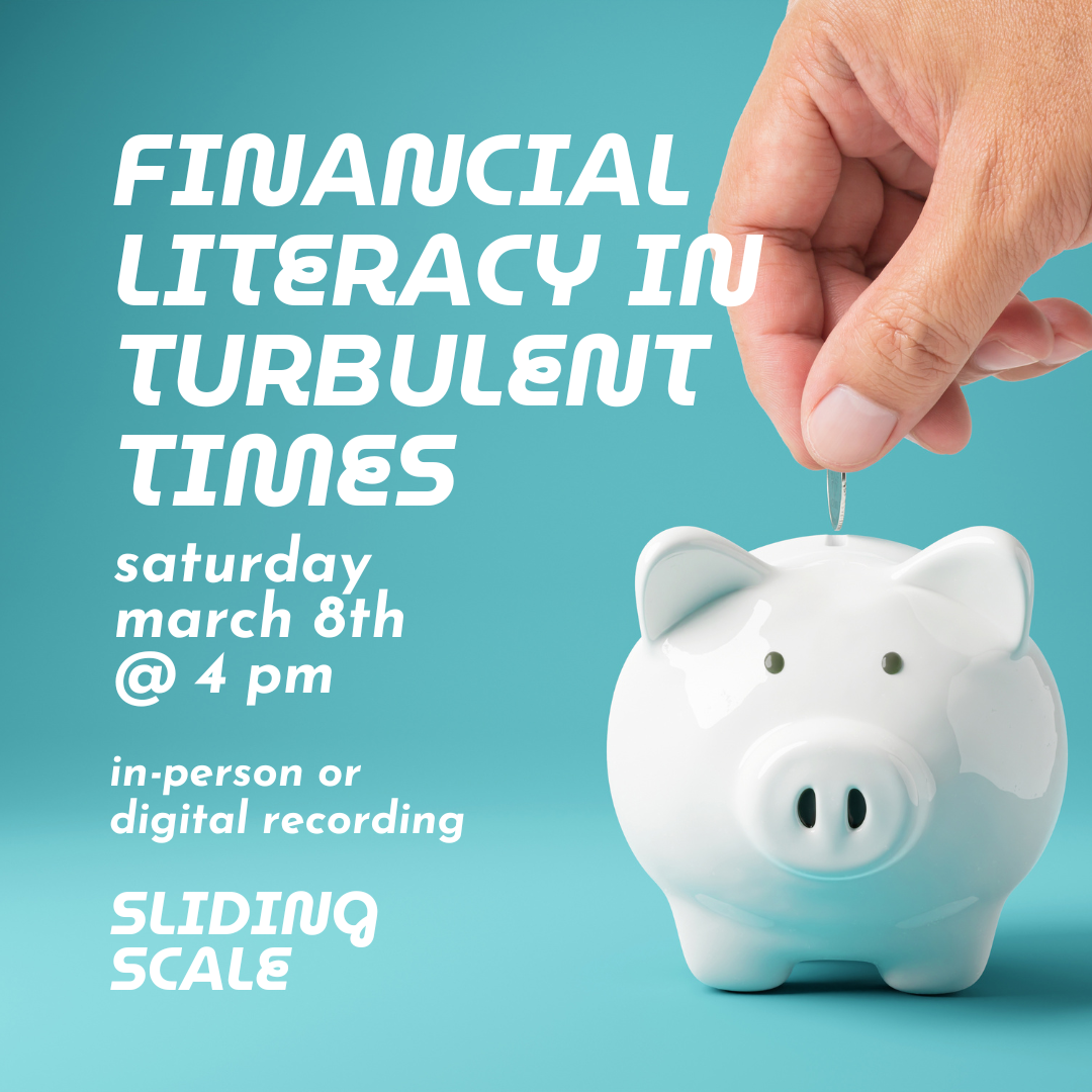 Financial Literacy in Turbulent Times // Sat March 8th // In-person or Digital options!